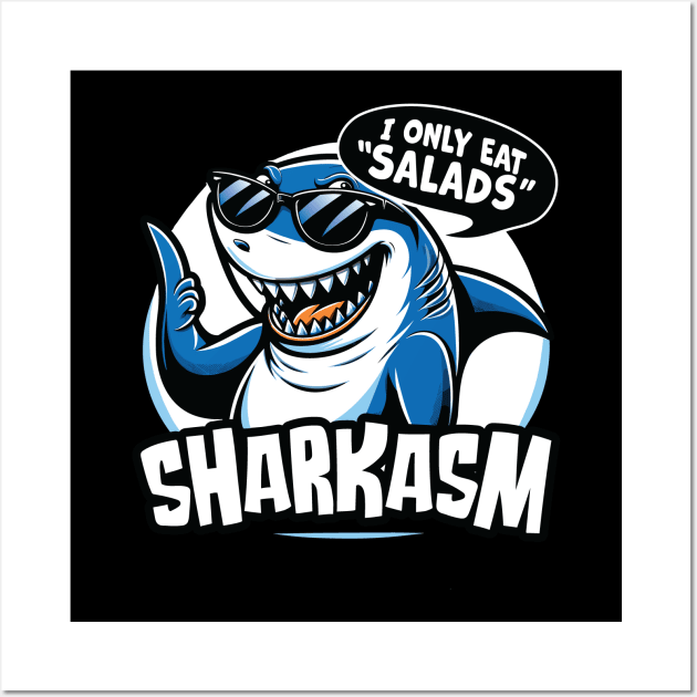 I Only Eat Salads  Sharkasm - Funny Sarcastic Shark Lover Wall Art by Graphic Duster